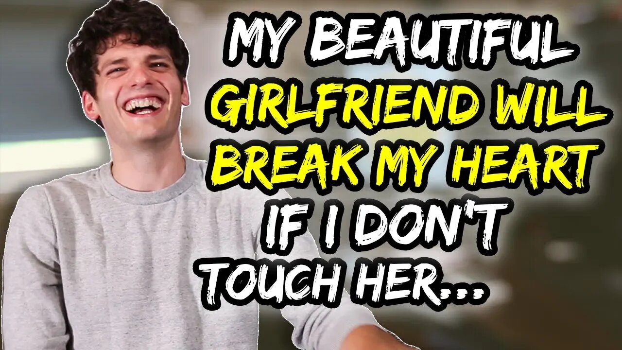 My BEAUTIFUL Girlfriend will break my heart if I don't touch her…