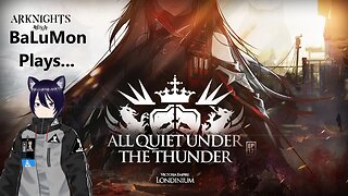 [VRumbler] BaLuMon PLAYS Arknights #65 [EP 12: All Quiet Under the Thunder prt 1]