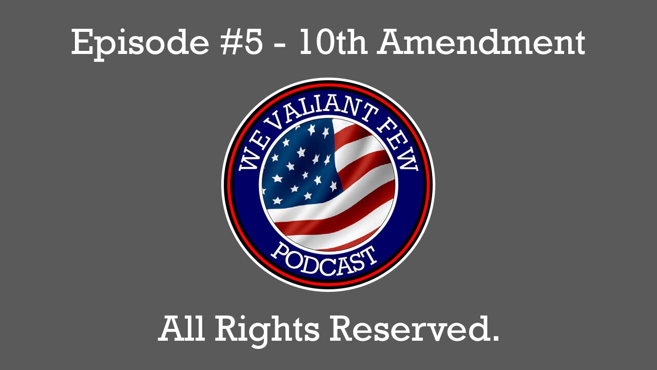 Ep-5: The 10th Amendment - All Rights Reserved - We Valiant Few Podcast