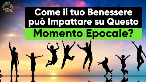 😉 Come il tuo Benessere può Impattare su questo Momento Epocale?