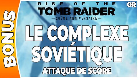 Rise of the Tomb Raider - Attaque de score en OR - LE COMPLEXE SOVIÉTIQUE [FR PS4]