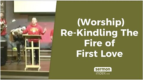 (Worship) Re-Kindling The Fire of First Love