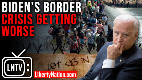 Biden’s Border Crisis Getting Worse – LNTV – WATCH NOW!