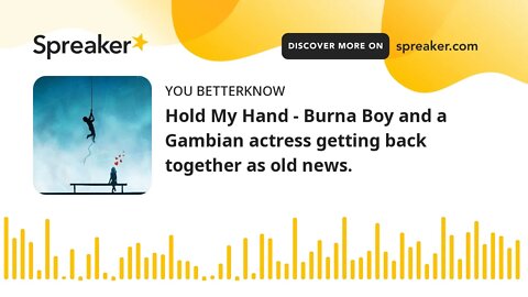 Hold My Hand - Burna Boy and a Gambian actress getting back together as old news.