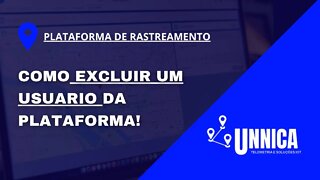 COMO EXCLUIR UM USUARIO DA PLATAFORMA DE RASTREAMENTO DA UNNICA TELEMETRIA