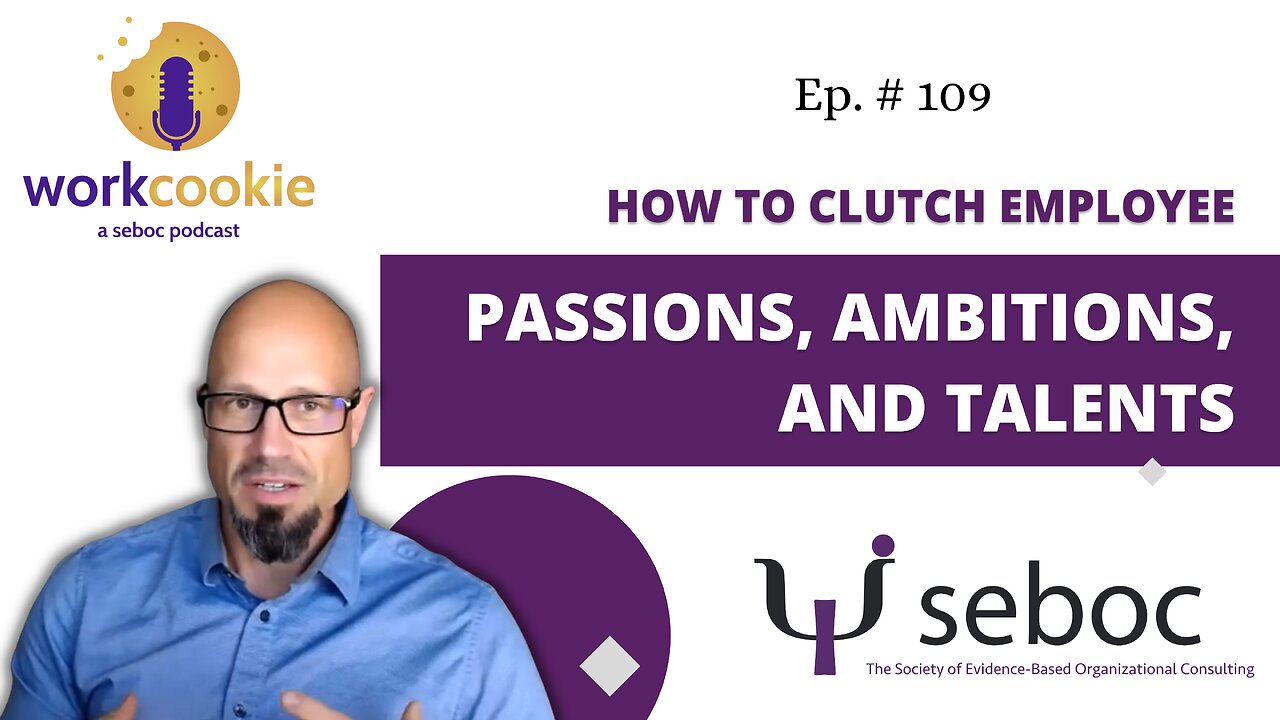 How to Clutch Employee Passions, Ambitions, & Talents - Ep. 109 - SEBOC's WorkCookie Industrial/Organizational Psychology Show