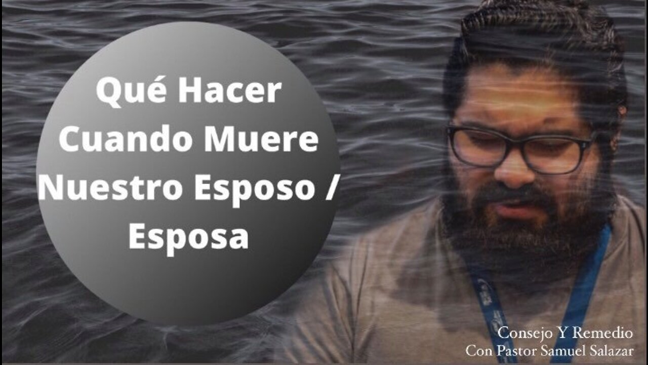 Qué Hacer Cuando Muere Nuestro Esposo / Esposa ~ Pastor Samuel Salazar