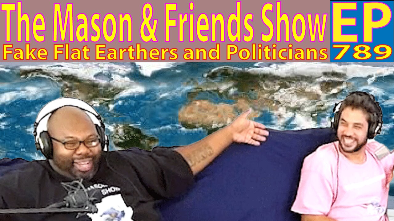 The Mason & Friends Show. Episode 789. Fake Politicians, Fake Flat Earthers Vote Third party!!!