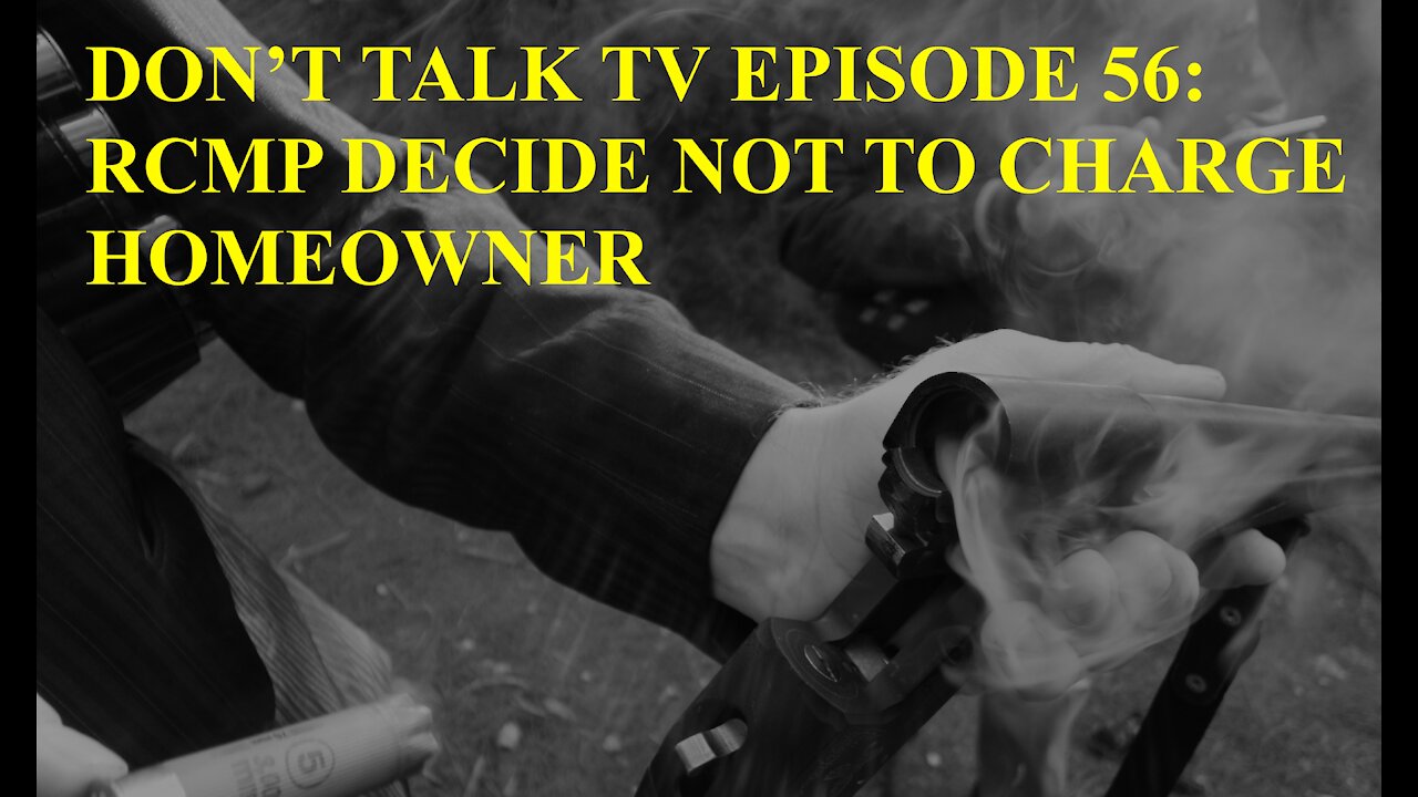 Don’t Talk TV Episode 56: RCMP Decide Not to Charge Homeowner