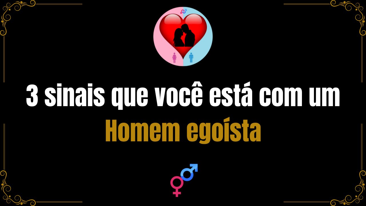 3 sinais que você está com um homem egoísta.