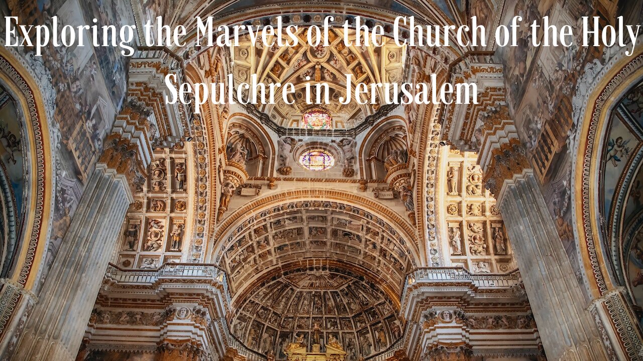 Exploring the Marvels of the Church of the Holy Sepulchre in Jerusalem