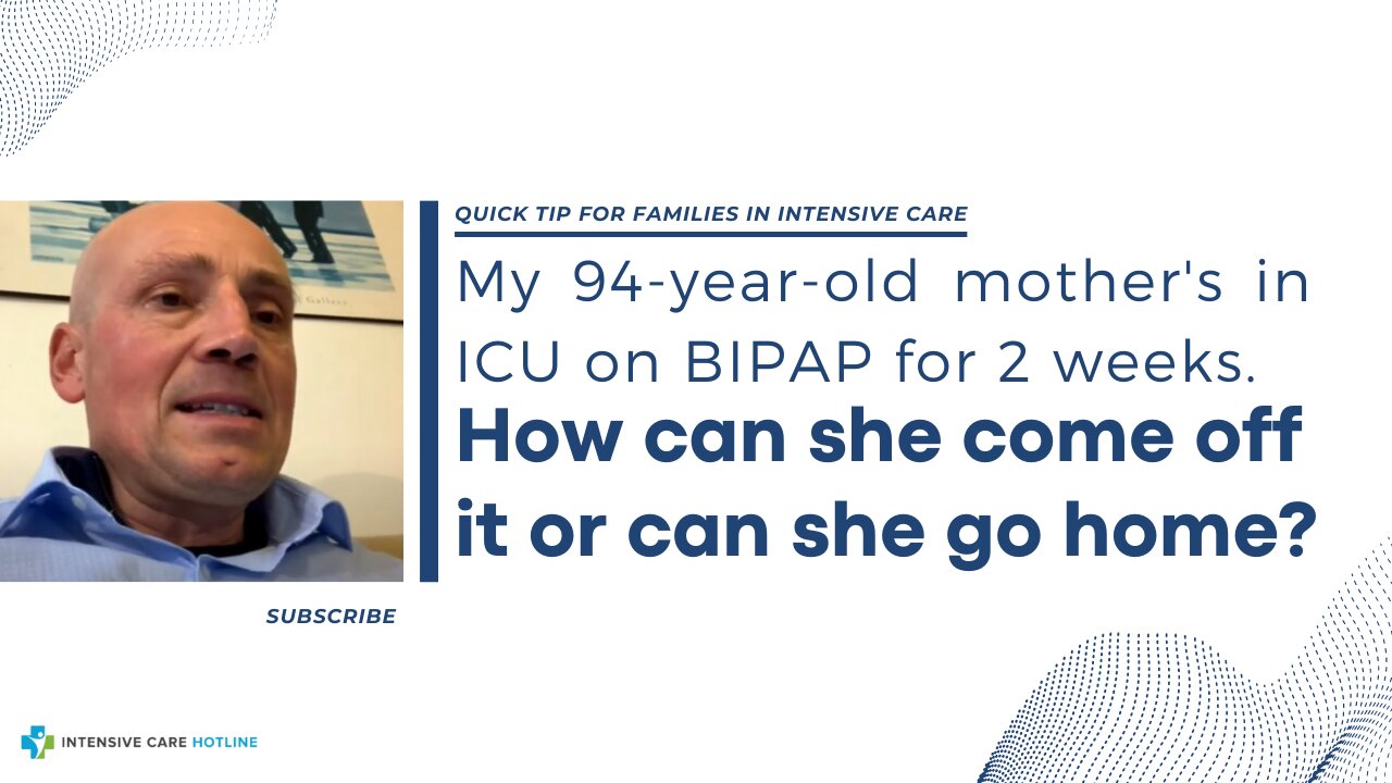 My 94-year-old Mother's in ICU on BIPAP for 2 Weeks. How Can She Come Off it or Can She Go Home?