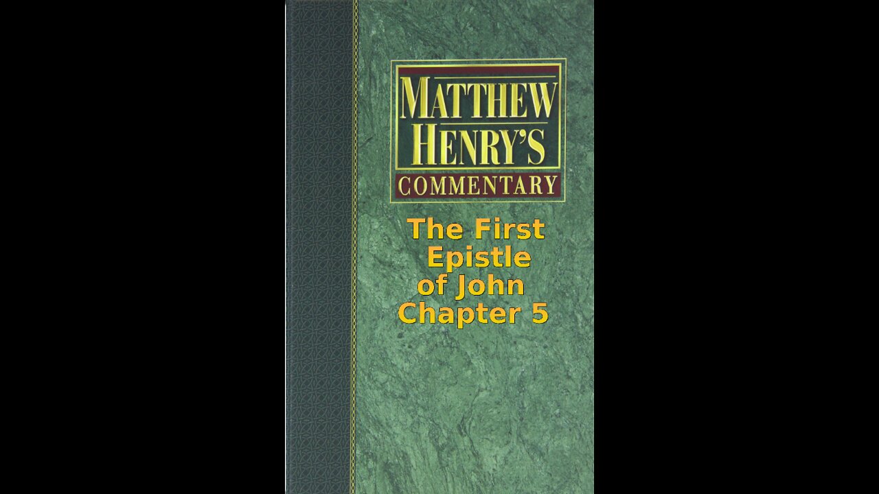 Matthew Henry's Commentary on the Whole Bible. Audio by Irv Risch. 1 John Chapter 5