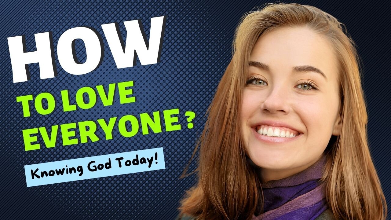 How Can I Love Everyone? ❤️ Knowing God Today!