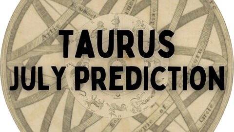 Taurus July 2022 Tarot Prediction (Sun/Moon/Rising)