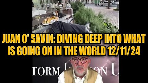 Juan O' Savin: Diving Deep Into What is Going on In the World 12/11/24