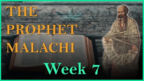 The Prophet Malachi: Week 7