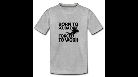 Born To Scuba Dive Forced To Work T-Shirt + MORE