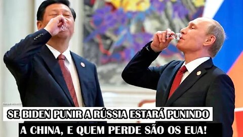 Se Biden Punir A Rússia estará Punindo A China, E Quem Perde São Os EUA!