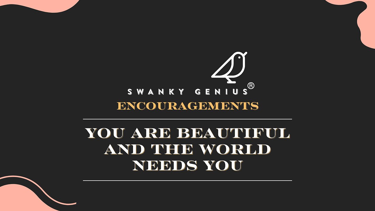 Ep 007 - You Are Beautiful And The World Needs You | Swanky Genius: Encouragements