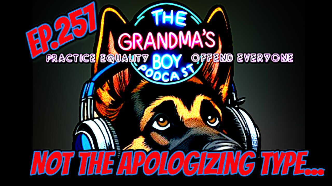 The Grandmas Boy Podcast EP.257-NOT THE APOLGIZING TYPE...