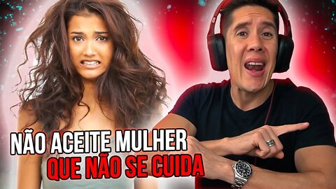 NÃO ACEITE MULHER QUE NÃO SE CUIDA!