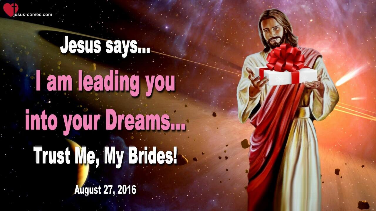 Aug 27, 2016 ❤️ Jesus says... I am leading you into your Dreams… Trust Me