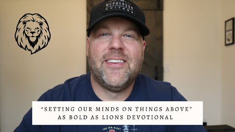 Setting Our Minds On Things Above | AS BOLD AS LIONS DEVOTIONAL | May 20, 2022