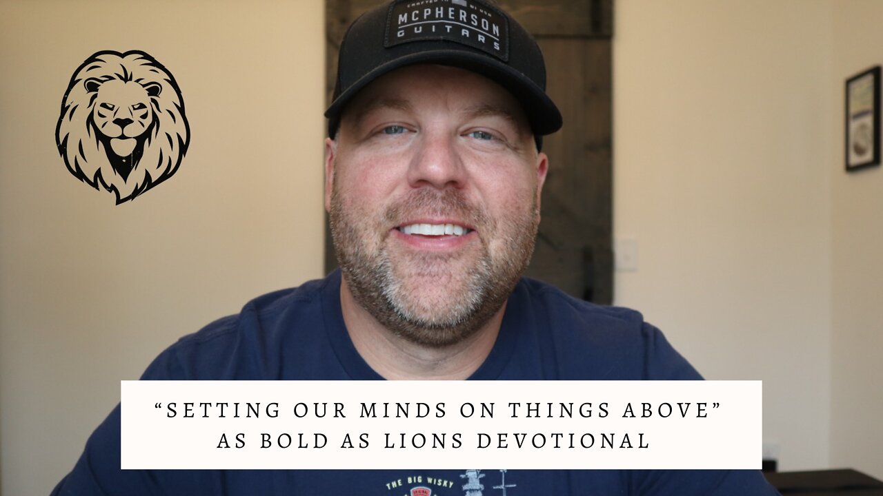Setting Our Minds On Things Above | AS BOLD AS LIONS DEVOTIONAL | May 20, 2022