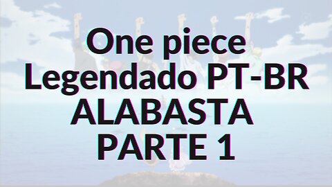 One piece Legendado PT-BR ALABASTA PARTE 1