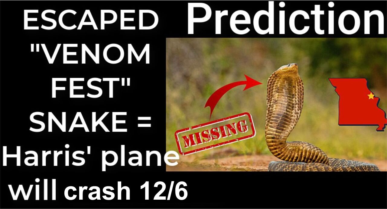 Prediction- ESCAPED ''VENOM FEST'' SNAKE = Harris' plane will crash Dec 6