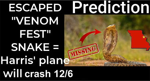 Prediction- ESCAPED ''VENOM FEST'' SNAKE = Harris' plane will crash Dec 6