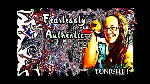 Fearlessly Authentic - discussions on many things please join in