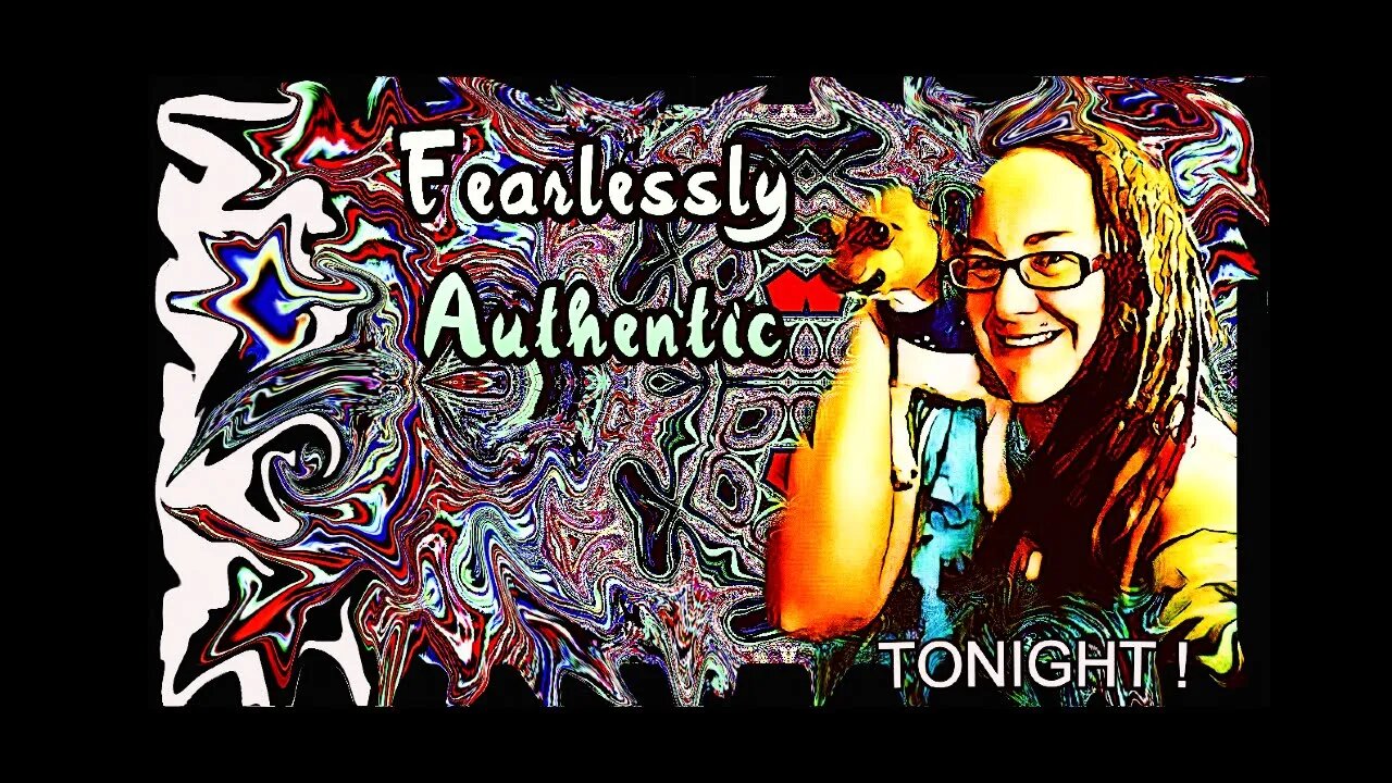Fearlessly Authentic - discussions on many things please join in