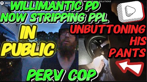 Giller now doing strip searches on the side of the road? Willimantic PD