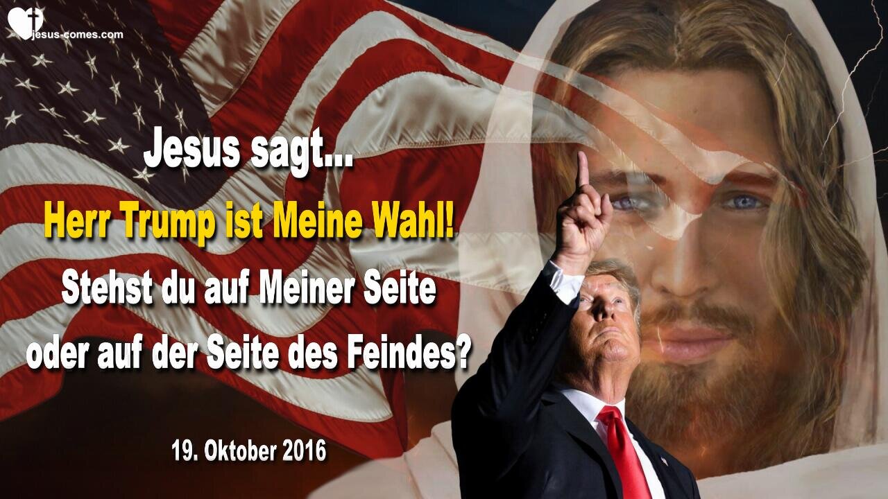 Jesus sagt... Herr Trump ist Meine Wahl!… Stehst du auf Meiner Seite oder auf der Seite des Feindes?