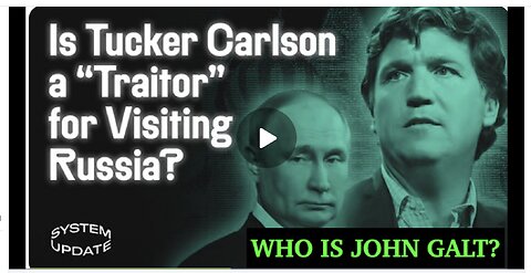 SYSTEM UPDATE-Tucker Branded “Traitor” Over Moscow Visit. A Heartening Free Speech Win in UK