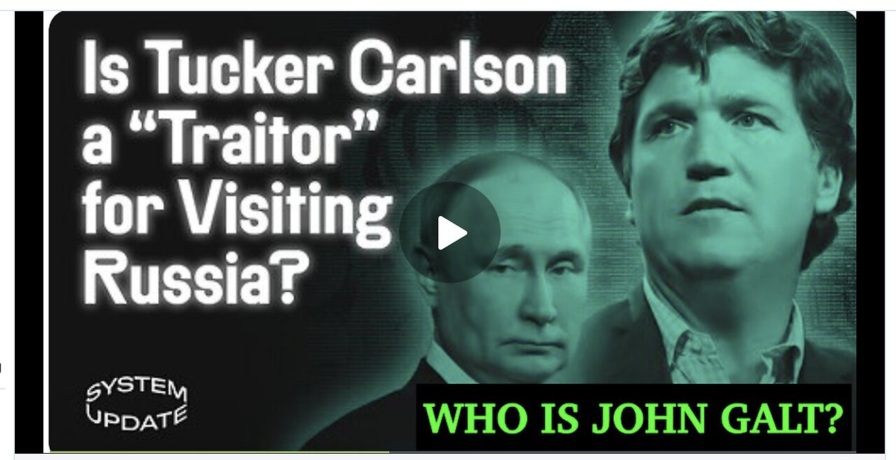 SYSTEM UPDATE-Tucker Branded “Traitor” Over Moscow Visit. A Heartening Free Speech Win in UK