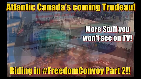 Atlantic Canada’s coming Trudeau! Riding in #FreedomConvoy Pt2!!