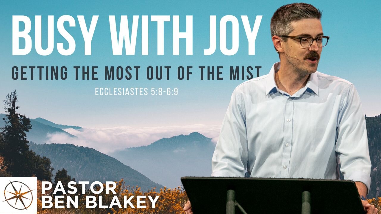 Busy With Joy: Getting the Most Our of the Mist (Ecclesiastes 5:8-6:9) | Pastor Ben Blakey