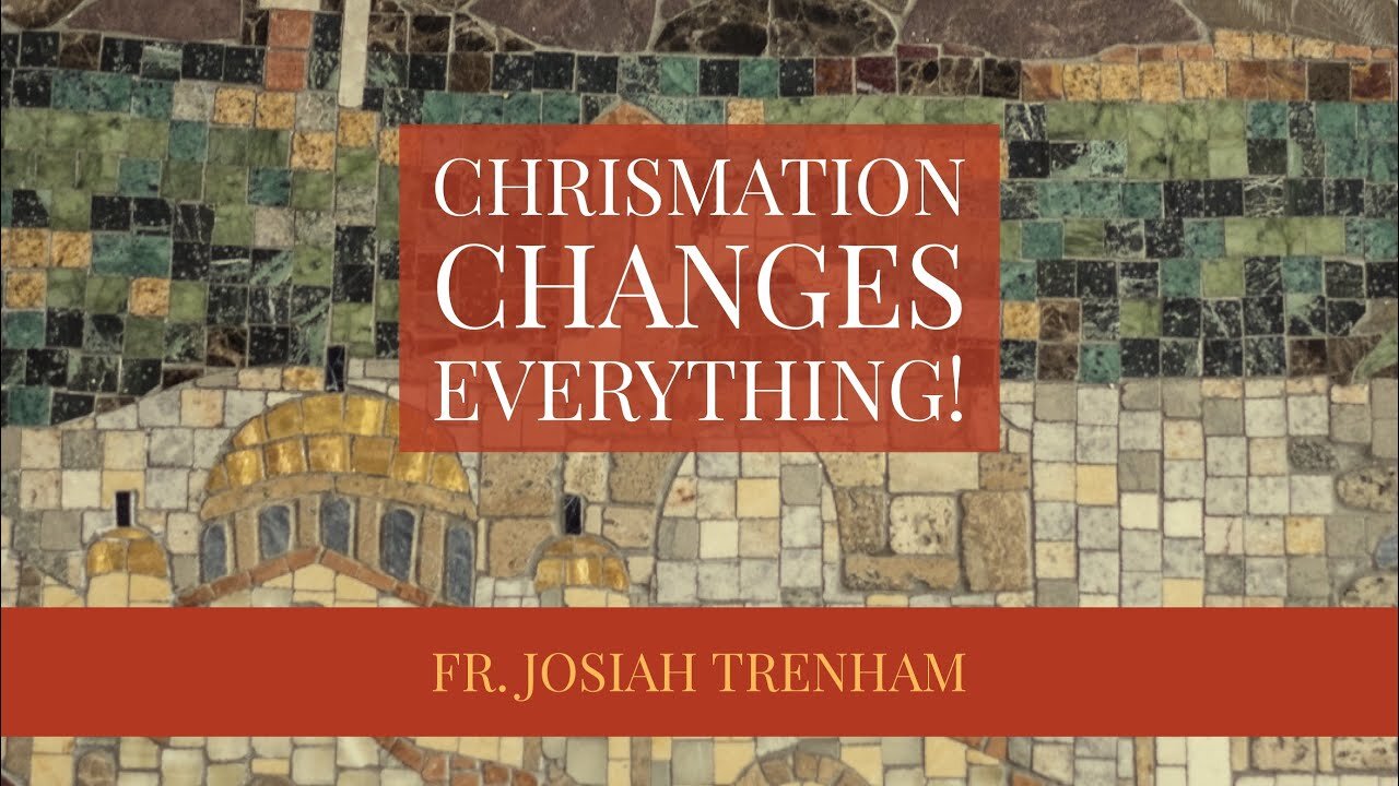 Chrismation Changes Everything!