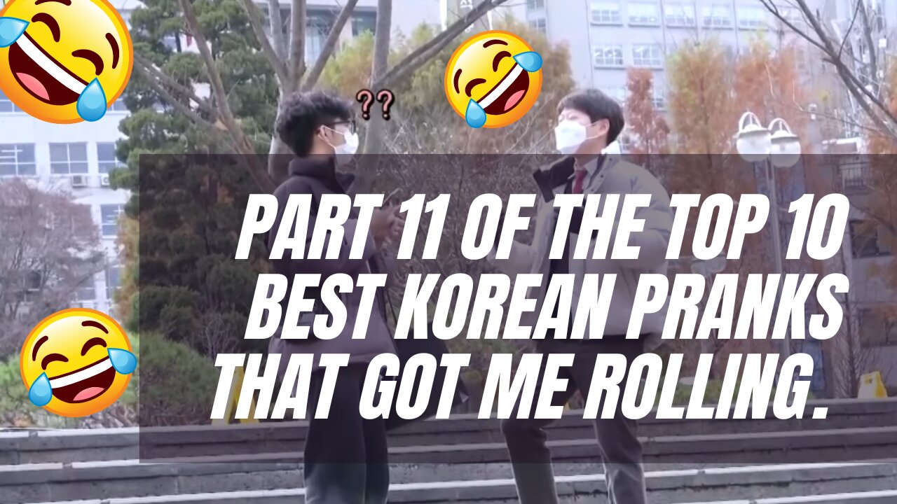 PART 11 OF THE TOP 10 BEST KOREAN PRANKS THAT GOT ME ROLLING