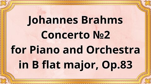 Johannes Brahms Concerto №2 for Piano and Orchestra in B flat major, Op 83