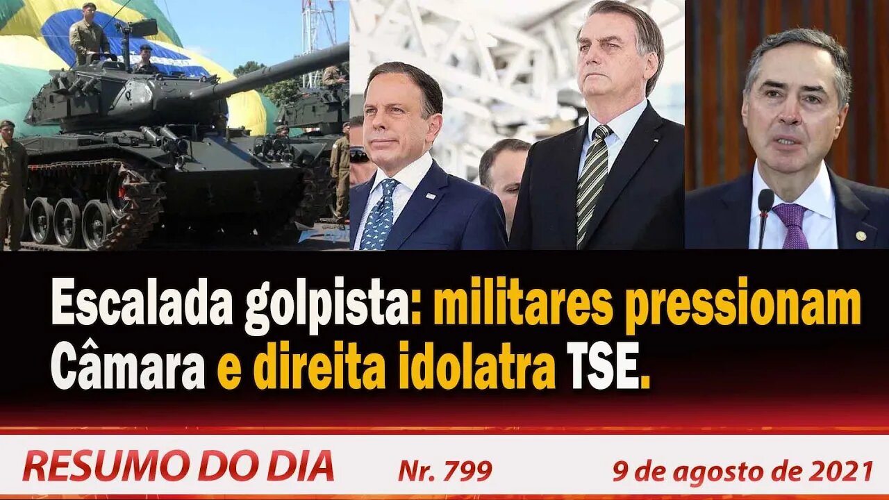 Escalada golpista militares pressionam Câmara e direita idolatra TSE - Resumo do Dia nº 799 - 9/8/21