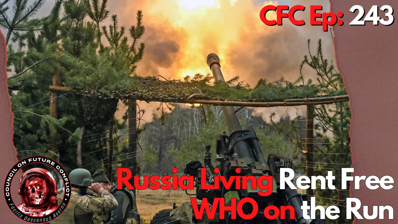 Council on Future Conflict Episode 243: Russia Lives Rent Free, WHO On The Run