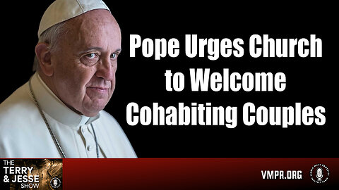 04 Dec 24, The Terry & Jesse Show: Pope Urges Church to Welcome Cohabiting Couples