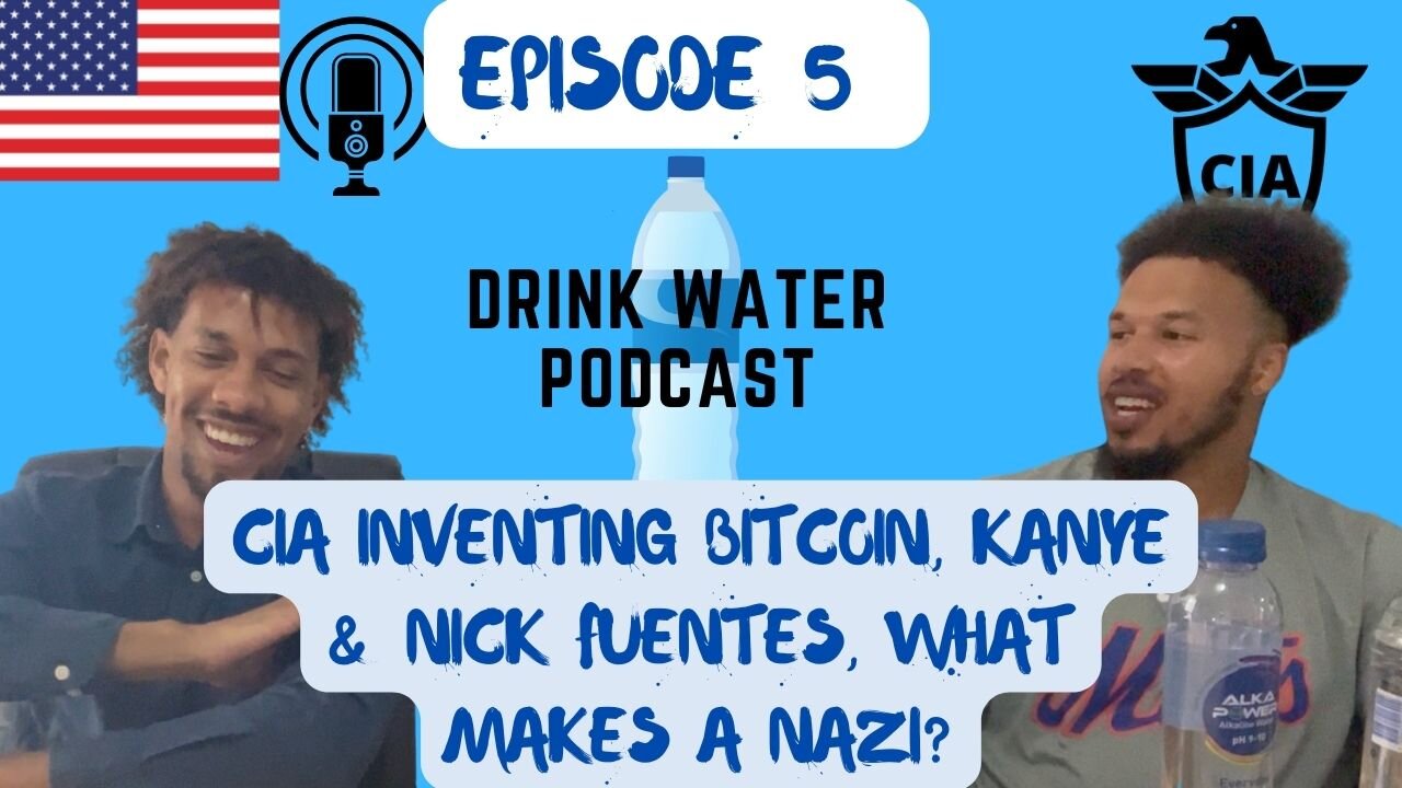 Drink Water Podcast Episode 5 (CIA Inventing Bitcoin, Kanye & Nick Fuentes, What Makes a Nazi?)