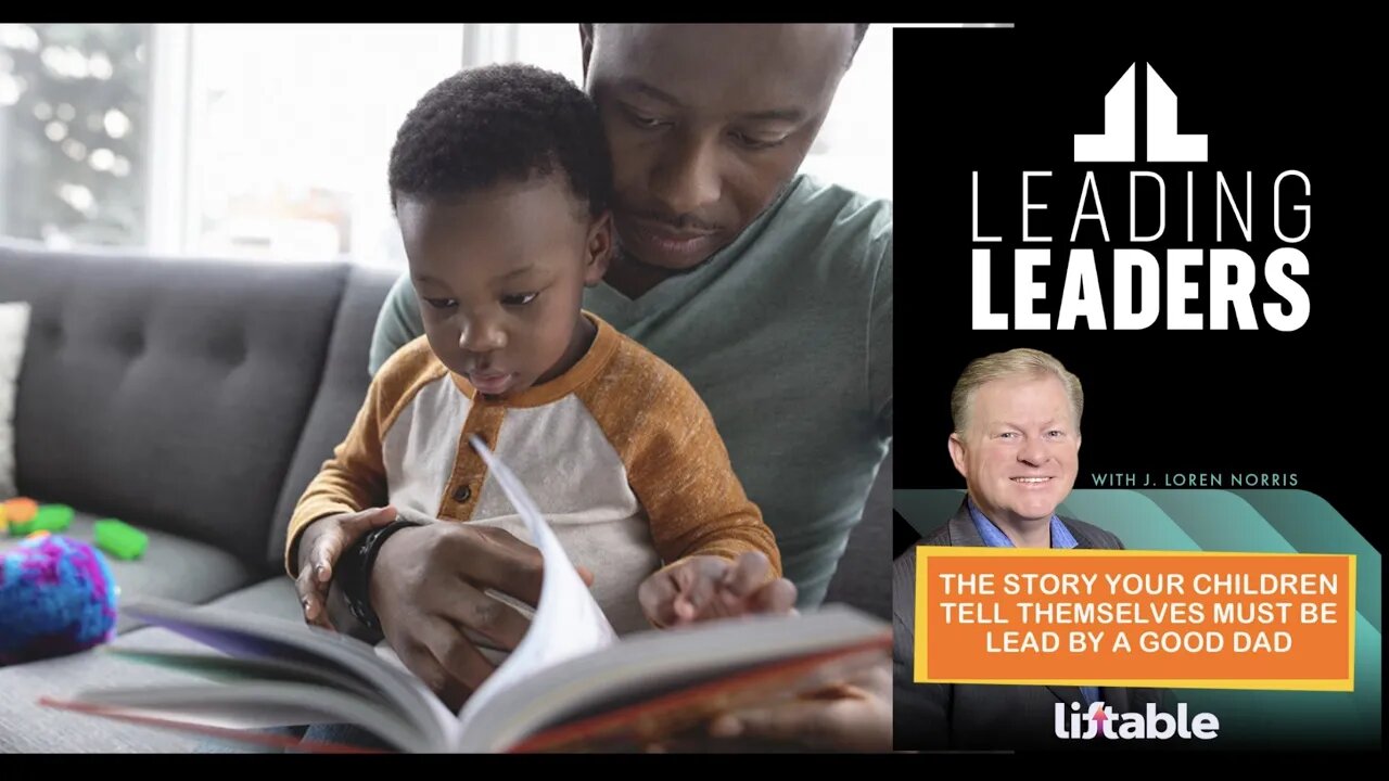 THE STORY YOUR CHILDREN TELL THEMSELVES MUST BE LEAD BY A GOOD DAD