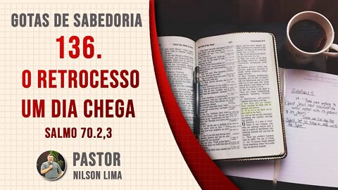 136. O retrocesso um dia chega - Salmo 70.1,2 - Pr. Nilson Lima