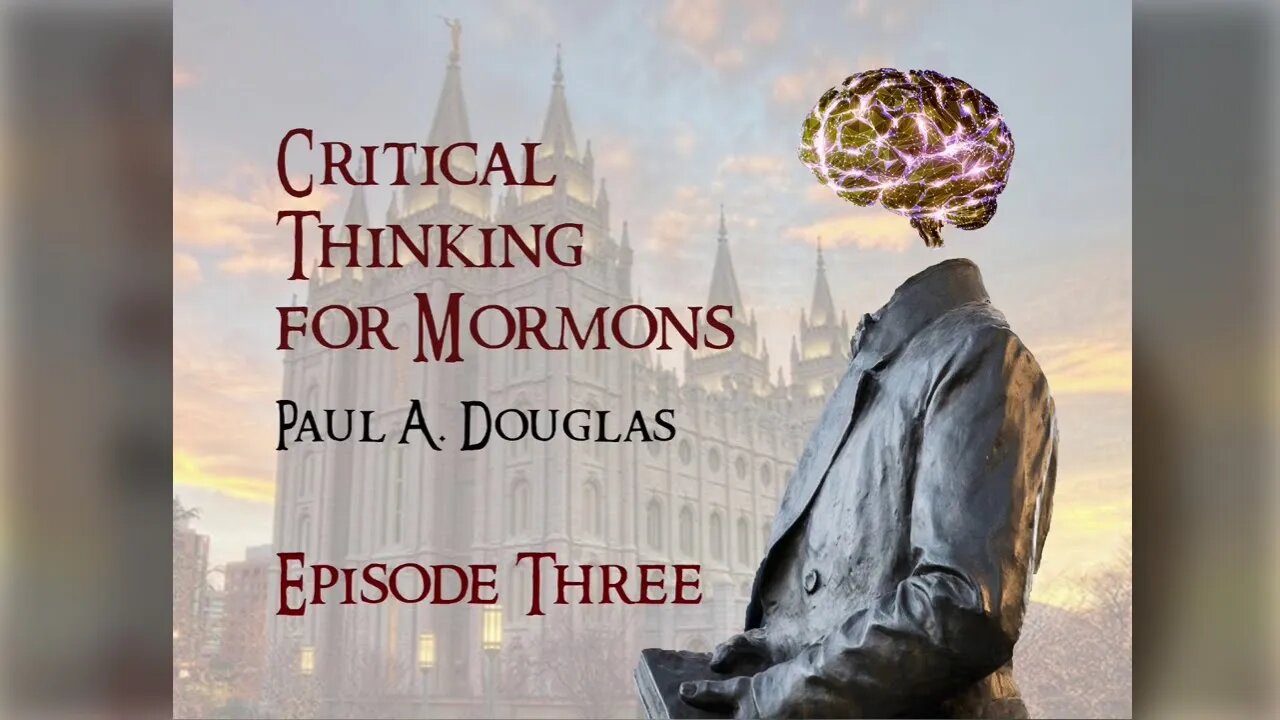 Critical Thinking For Mormons - Episode 3